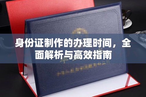 汪清身份证制作的办理时间，全面解析与高效指南
